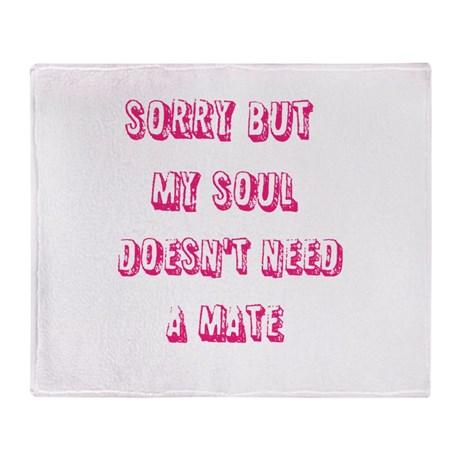 sorry_but_my_soul_doesnt_need_a_mate_throw_blanket.jpg