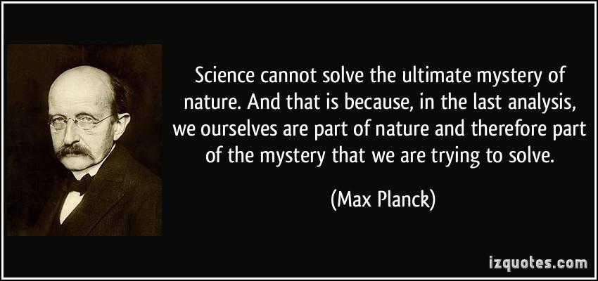 quote-science-cannot-solve-the-ultimate-mystery-of-nature-and-that-is-because-in-the-last-analysis-we-max-planck-259519.jpg