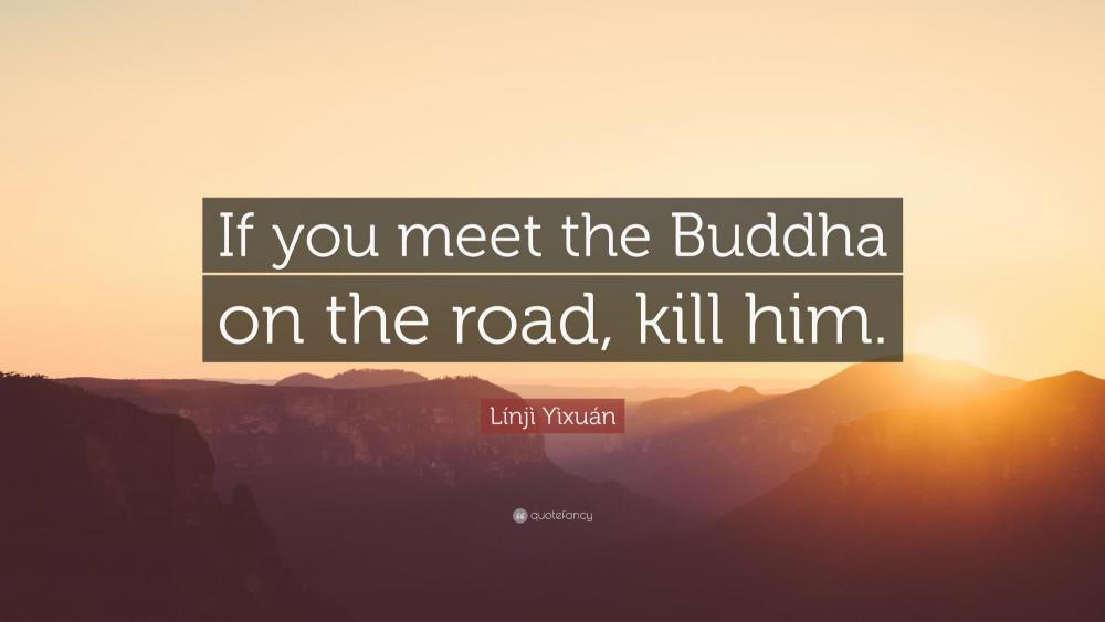 1572854-L-nj-Y-xu-n-Quote-If-you-meet-the-Buddha-on-the-road-kill-him.jpg
