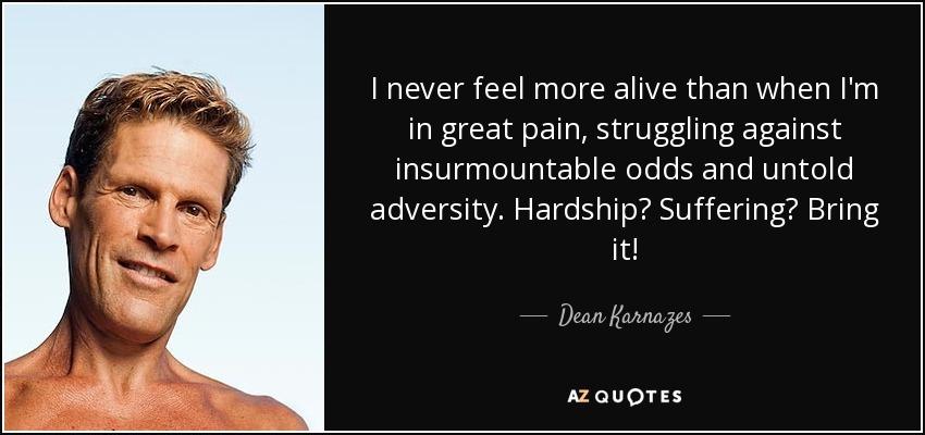 quote-i-never-feel-more-alive-than-when-i-m-in-great-pain-struggling-against-insurmountable-dean-karnazes-53-76-37.jpg