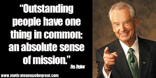 23._E2_80_9COutstanding_people_have_one_thing_in_common_an_absolute_sense_of_mission._E2_80_9D_E2_80_93_Zig_Ziglar.JPG