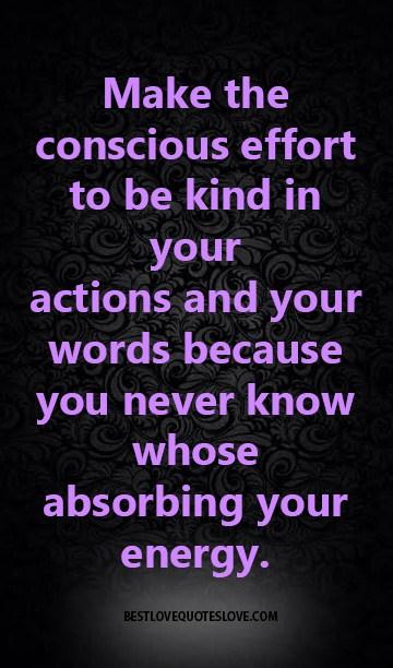best-love-quotes-Make-the-conscious-effort-to-be-kind-in-your-actions-and-your-words-because-you-never-know-whose-absorbing-your-energy.jpg