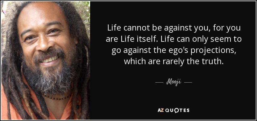 quote-life-cannot-be-against-you-for-you-are-life-itself-life-can-only-seem-to-go-against-mooji-81-15-22.jpg