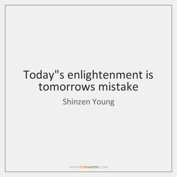 shinzen-young-todays-enlightenment-is-tomorrows-mistake-quote-on-storemypic-09f58.png