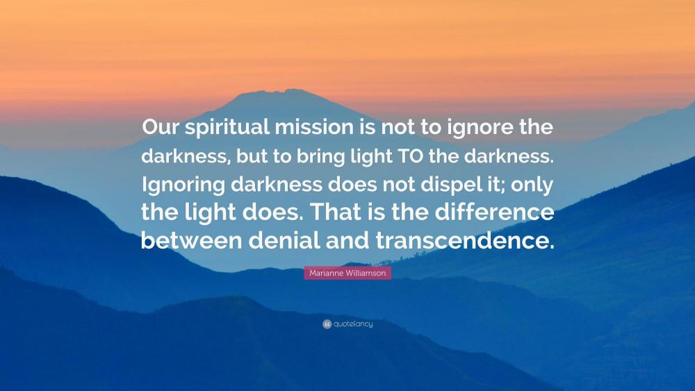 105593-Marianne-Williamson-Quote-Our-spiritual-mission-is-not-to-ignore.jpg
