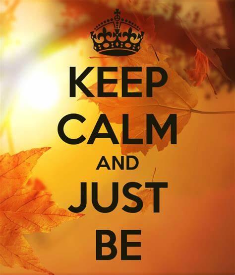 Keep calm and just be.jpg