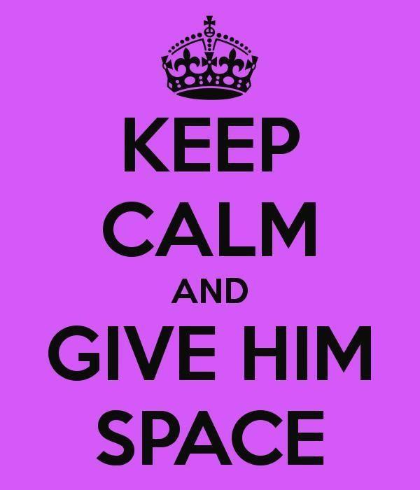Keep calm and give him space.jpg