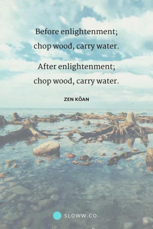 Sloww-Enlightenment-Chop-Wood-Carry-Water-Quote.jpg