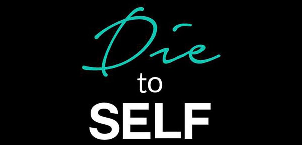 Die-to-Self-Die-to-Yourself….Just-Die….Then-and-Only-Then-Will-You-Be-Great.jpg