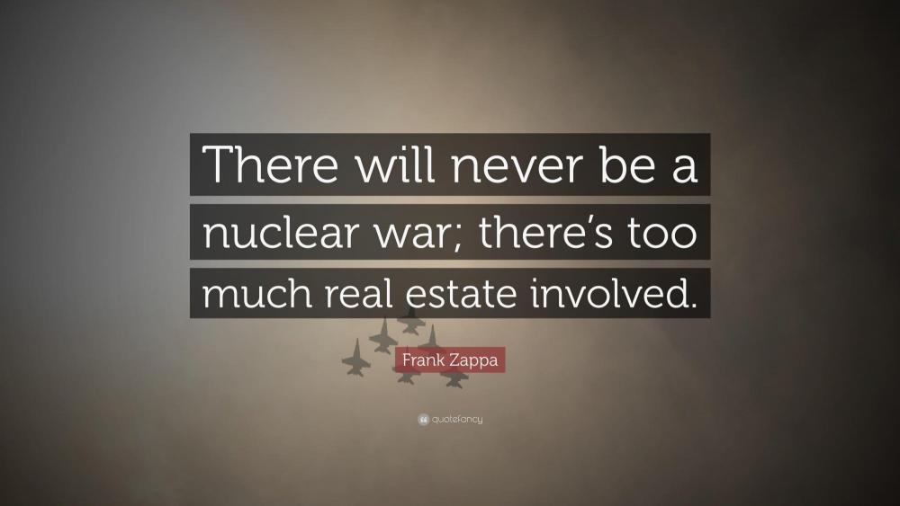 91769-Frank-Zappa-Quote-There-will-never-be-a-nuclear-war-there-s-too.jpg