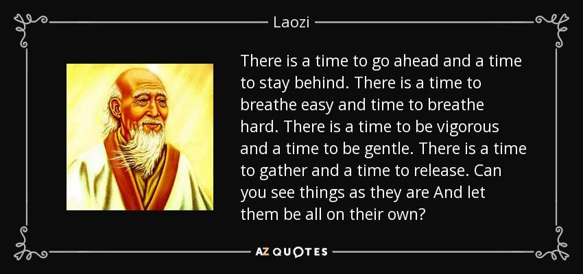 quote-there-is-a-time-to-go-ahead-and-a-time-to-stay-behind-there-is-a-time-to-breathe-easy-laozi-70-13-74.jpg