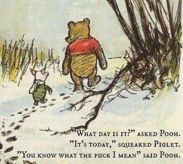what-day-is-it-asked-pooh-its-today-squeaked-piglet-you-know-what-the-fuck-i-mean-said-pooh-05-25-05-GXFJb.jpg