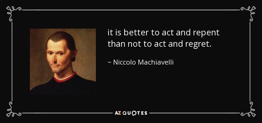 quote-it-is-better-to-act-and-repent-than-not-to-act-and-regret-niccolo-machiavelli-51-0-030.jpg