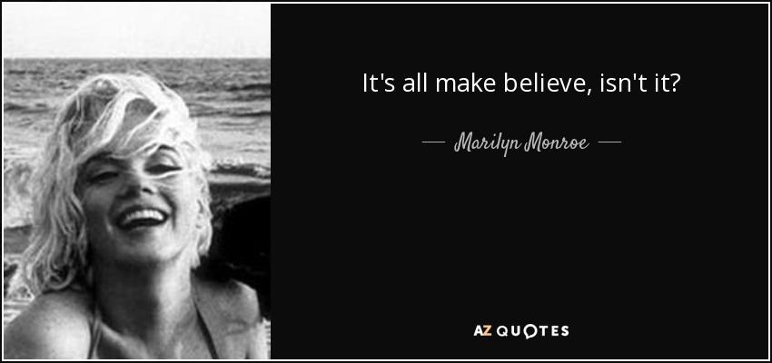 quote-it-s-all-make-believe-isn-t-it-marilyn-monroe-20-32-43.jpg