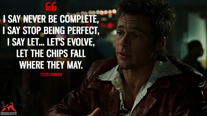 I-say-never-be-complete-I-say-stop-being-perfect-I-say-let...-lets-evolve-let-the-chips-fall-where-they-may (1).jpg